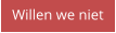 Willen we niet