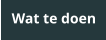 Wat te doen